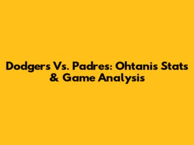Dodgers Vs. Padres: Ohtani's Stats & Game Analysis