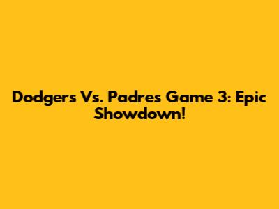 Dodgers Vs. Padres Game 3: Epic Showdown!