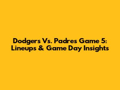 Dodgers Vs. Padres Game 5: Lineups & Game Day Insights