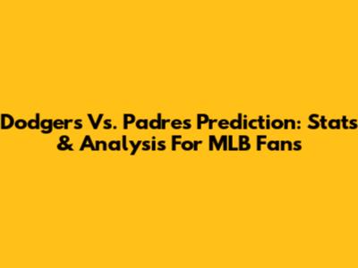Dodgers Vs. Padres Prediction: Stats & Analysis For MLB Fans