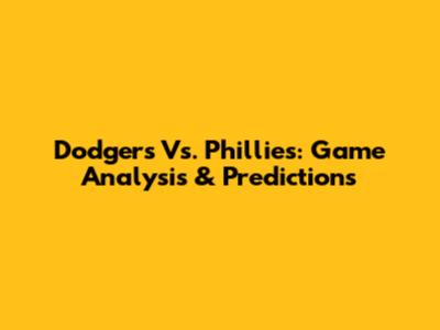 Dodgers Vs. Phillies: Game Analysis & Predictions