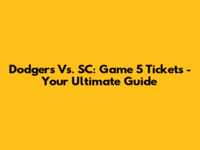 Dodgers Vs. SC: Game 5 Tickets - Your Ultimate Guide