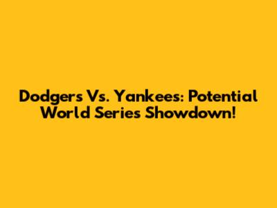 Dodgers Vs. Yankees: Potential World Series Showdown!
