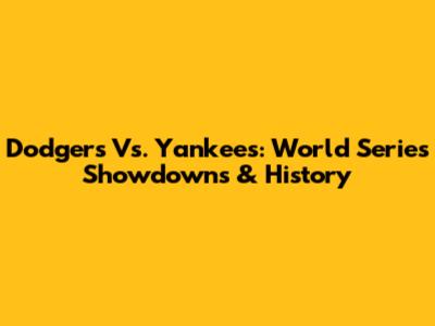 Dodgers Vs. Yankees: World Series Showdowns & History