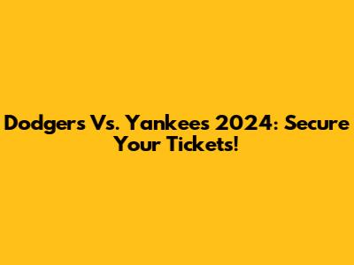 Dodgers Vs. Yankees 2024: Secure Your Tickets!