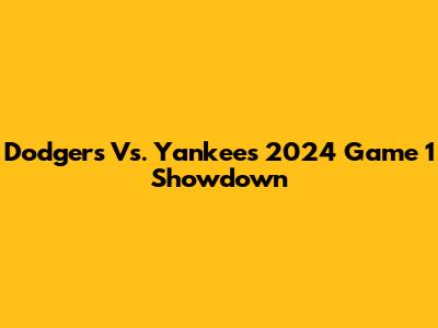 Dodgers Vs. Yankees 2024 Game 1 Showdown