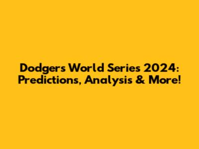 Dodgers World Series 2024: Predictions, Analysis & More!