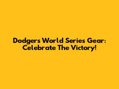Dodgers World Series Gear: Celebrate The Victory!