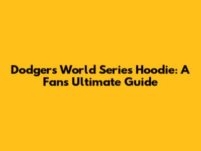 Dodgers World Series Hoodie: A Fan's Ultimate Guide
