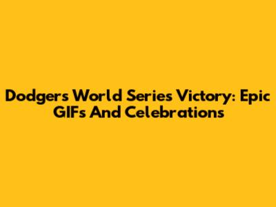 Dodgers World Series Victory: Epic GIFs And Celebrations
