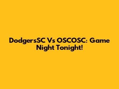 DodgersSC Vs OSCOSC: Game Night Tonight!