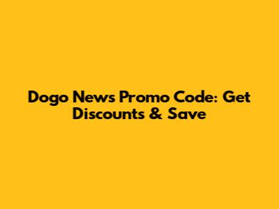 Dogo News Promo Code: Get Discounts & Save