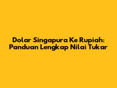 Dolar Singapura Ke Rupiah: Panduan Lengkap Nilai Tukar