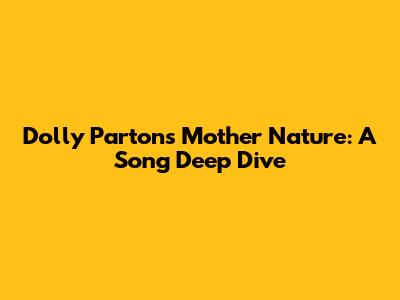 Dolly Parton's 'Mother Nature': A Song Deep Dive
