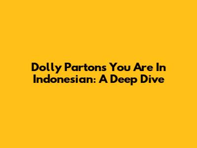 Dolly Parton's 'You Are' In Indonesian: A Deep Dive