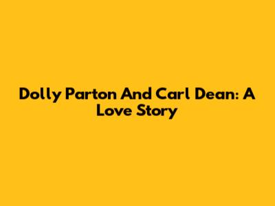 Dolly Parton And Carl Dean: A Love Story