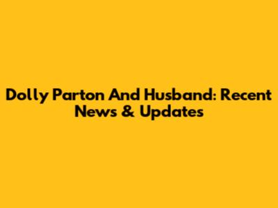 Dolly Parton And Husband: Recent News & Updates
