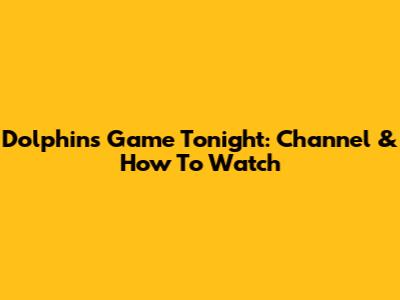 Dolphins Game Tonight: Channel & How To Watch