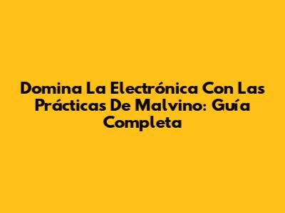 Domina La Electrónica Con Las Prácticas De Malvino: Guía Completa