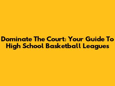 Dominate The Court: Your Guide To High School Basketball Leagues