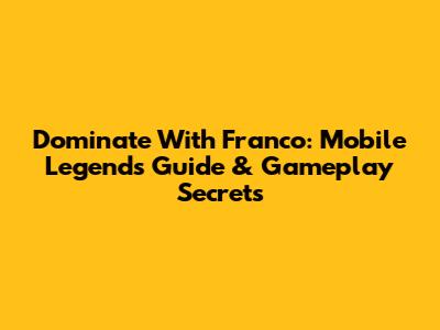 Dominate With Franco: Mobile Legends Guide & Gameplay Secrets