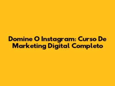 Domine O Instagram: Curso De Marketing Digital Completo