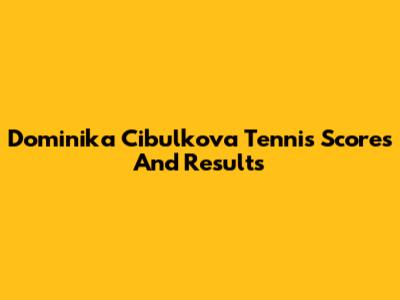 Dominika Cibulkova Tennis Scores And Results