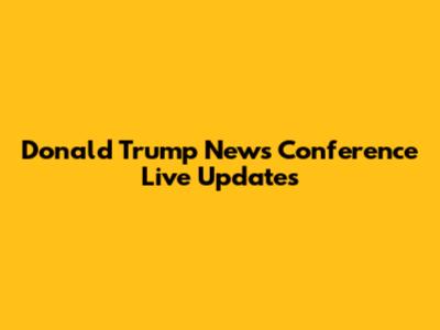 Donald Trump News Conference Live Updates