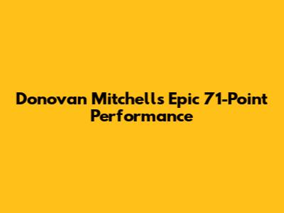 Donovan Mitchell's Epic 71-Point Performance
