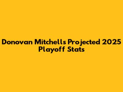 Donovan Mitchell's Projected 2025 Playoff Stats