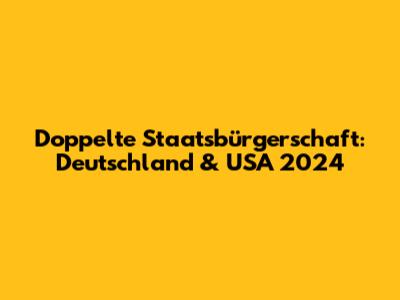 Doppelte Staatsbürgerschaft: Deutschland & USA 2024