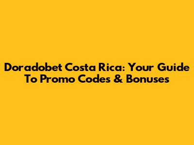 Doradobet Costa Rica: Your Guide To Promo Codes & Bonuses