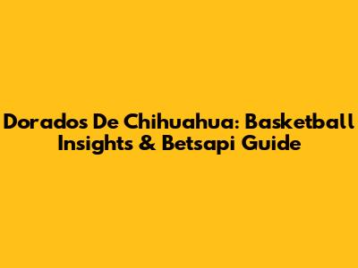 Dorados De Chihuahua: Basketball Insights & Betsapi Guide
