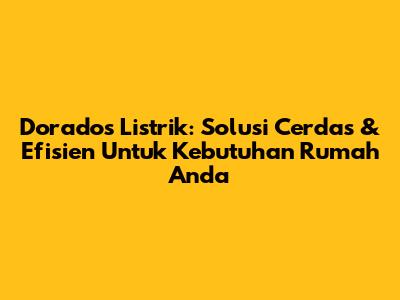 Dorados Listrik: Solusi Cerdas & Efisien Untuk Kebutuhan Rumah Anda