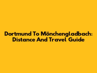 Dortmund To Mönchengladbach: Distance And Travel Guide