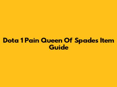 Dota 1 Pain Queen Of Spades Item Guide