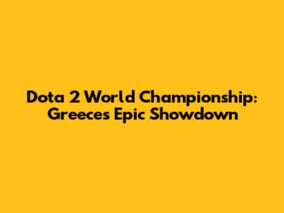 Dota 2 World Championship: Greece's Epic Showdown
