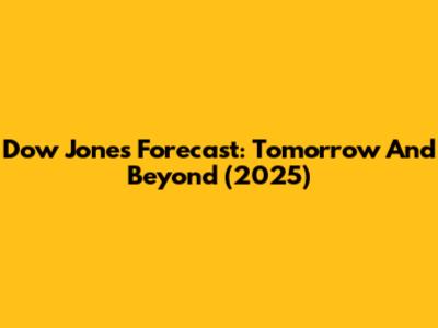 Dow Jones Forecast: Tomorrow And Beyond (2025)