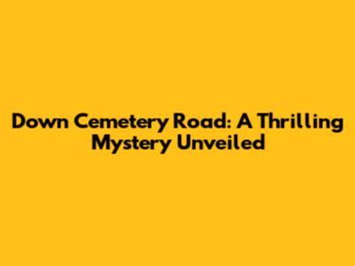Down Cemetery Road: A Thrilling Mystery Unveiled
