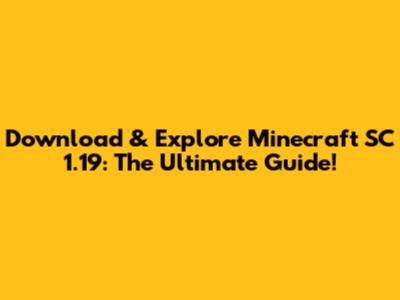 Download & Explore Minecraft SC 1.19: The Ultimate Guide!