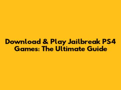 Download & Play Jailbreak PS4 Games: The Ultimate Guide
