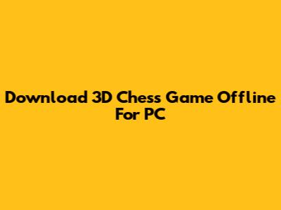Download 3D Chess Game Offline For PC