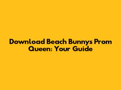Download Beach Bunny's Prom Queen: Your Guide