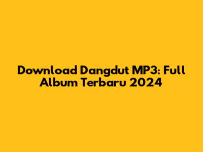 Download Dangdut MP3: Full Album Terbaru 2024