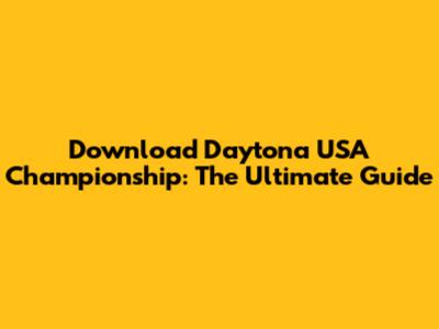 Download Daytona USA Championship: The Ultimate Guide
