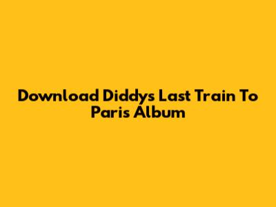 Download Diddy's 'Last Train To Paris' Album