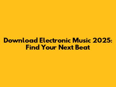Download Electronic Music 2025: Find Your Next Beat