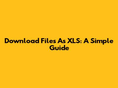 Download Files As XLS: A Simple Guide