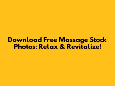 Download Free Massage Stock Photos: Relax & Revitalize!