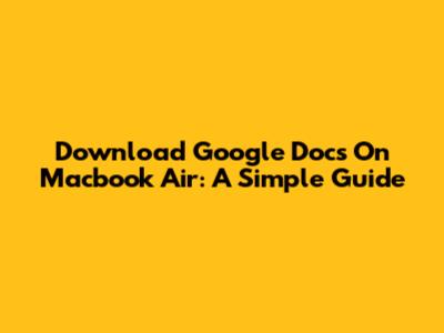Download Google Docs On Macbook Air: A Simple Guide